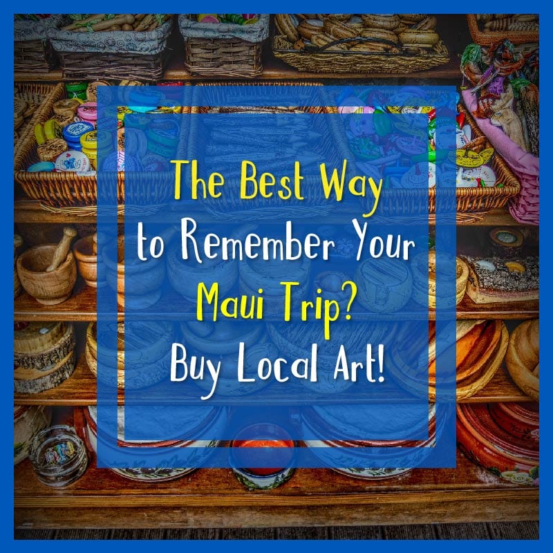 The Best Way to Remember Your Maui Trip? Buy Local Art!