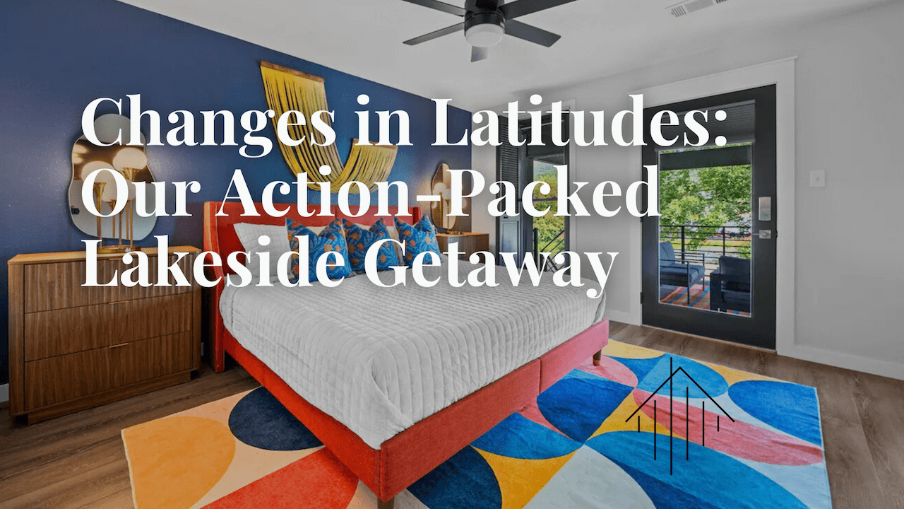 Change in Latitudes: Our Action-Packed Lakeside Getaway