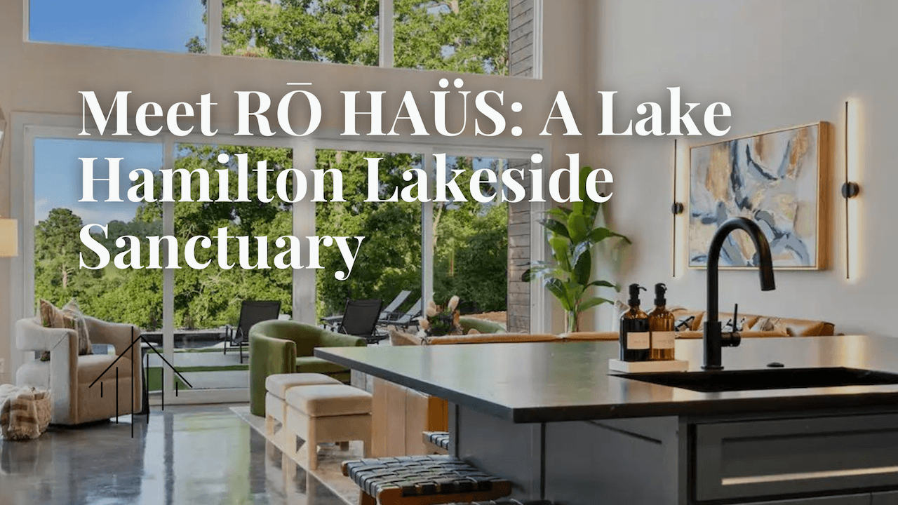 Meet RŌ HAÜS: A Lake Hamilton Lakeside Sanctuary