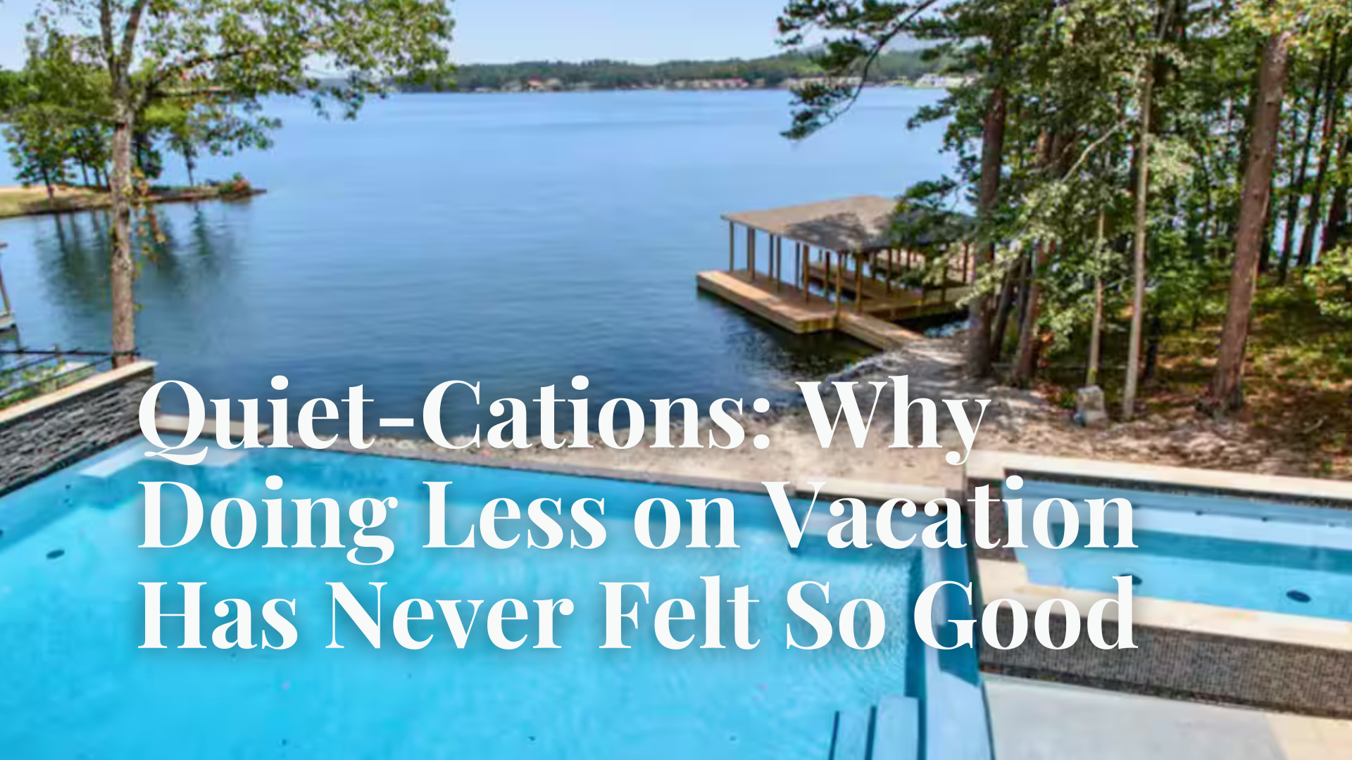 Quiet-Cations: Why Doing Less on Vacation Has Never Felt So Good