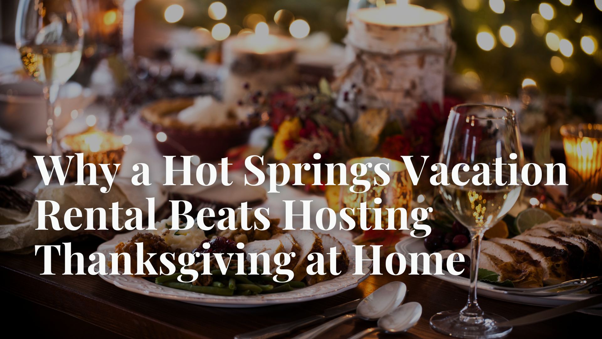 Why a Hot Springs Vacation Rental Beats Hosting Thanksgiving at Home