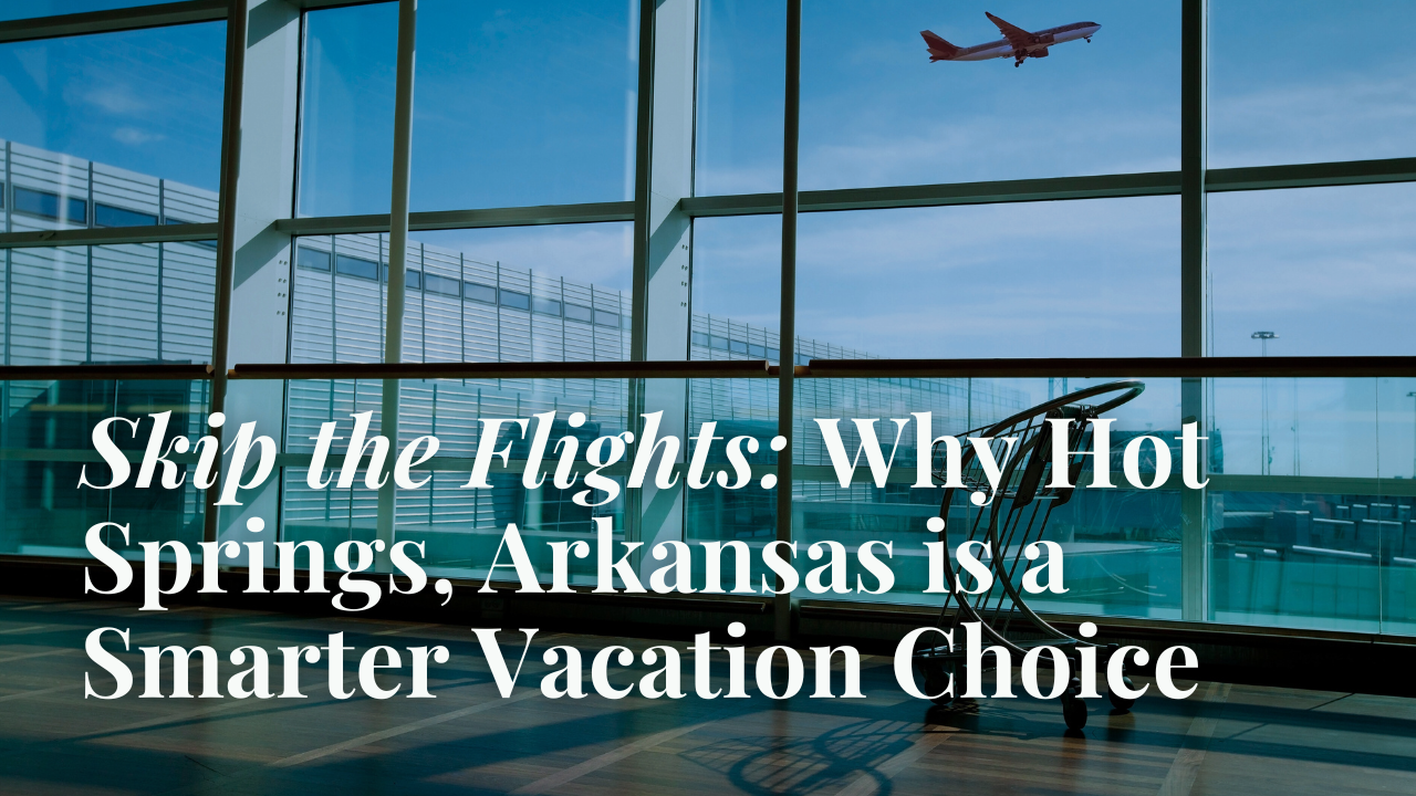 Skip the Flights: Why Hot Springs, Arkansas is a Smarter Vacation Choice