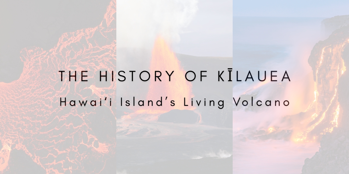 The History of Kīlauea: Hawaiʻi Island’s Living Volcano